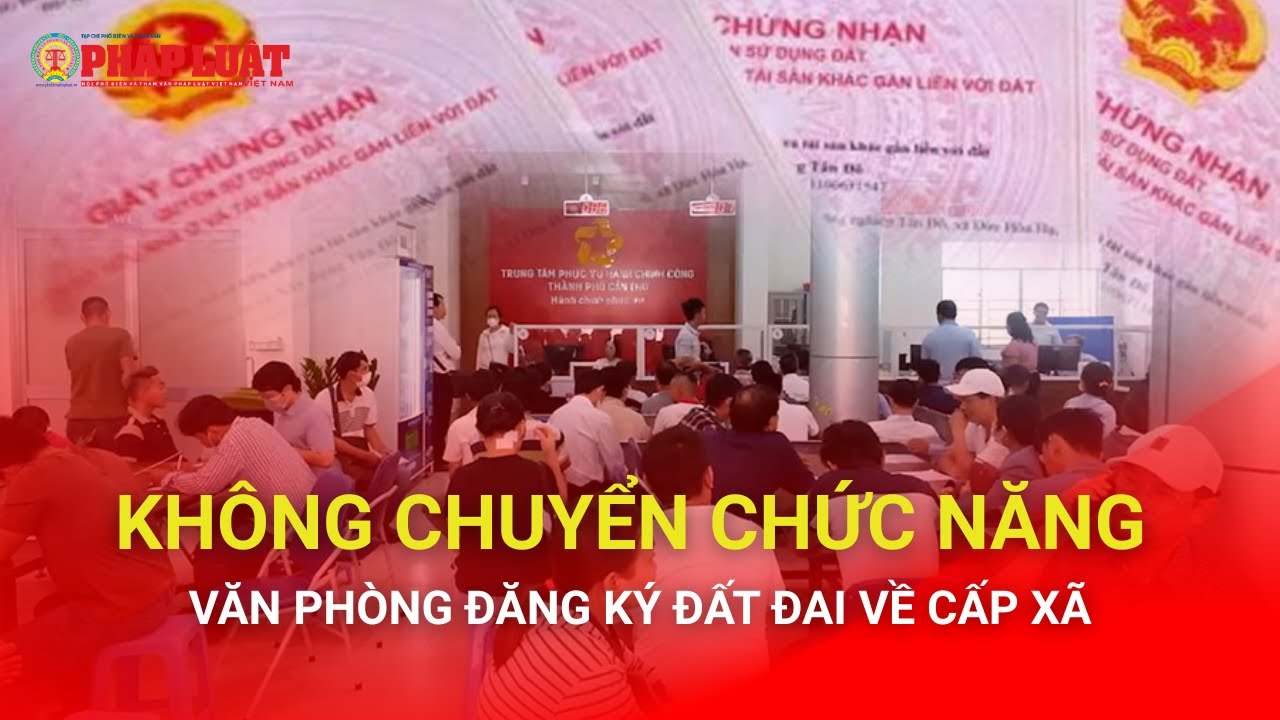 Không chuyển chức năng văn phòng đăng ký đất đai về cấp xã