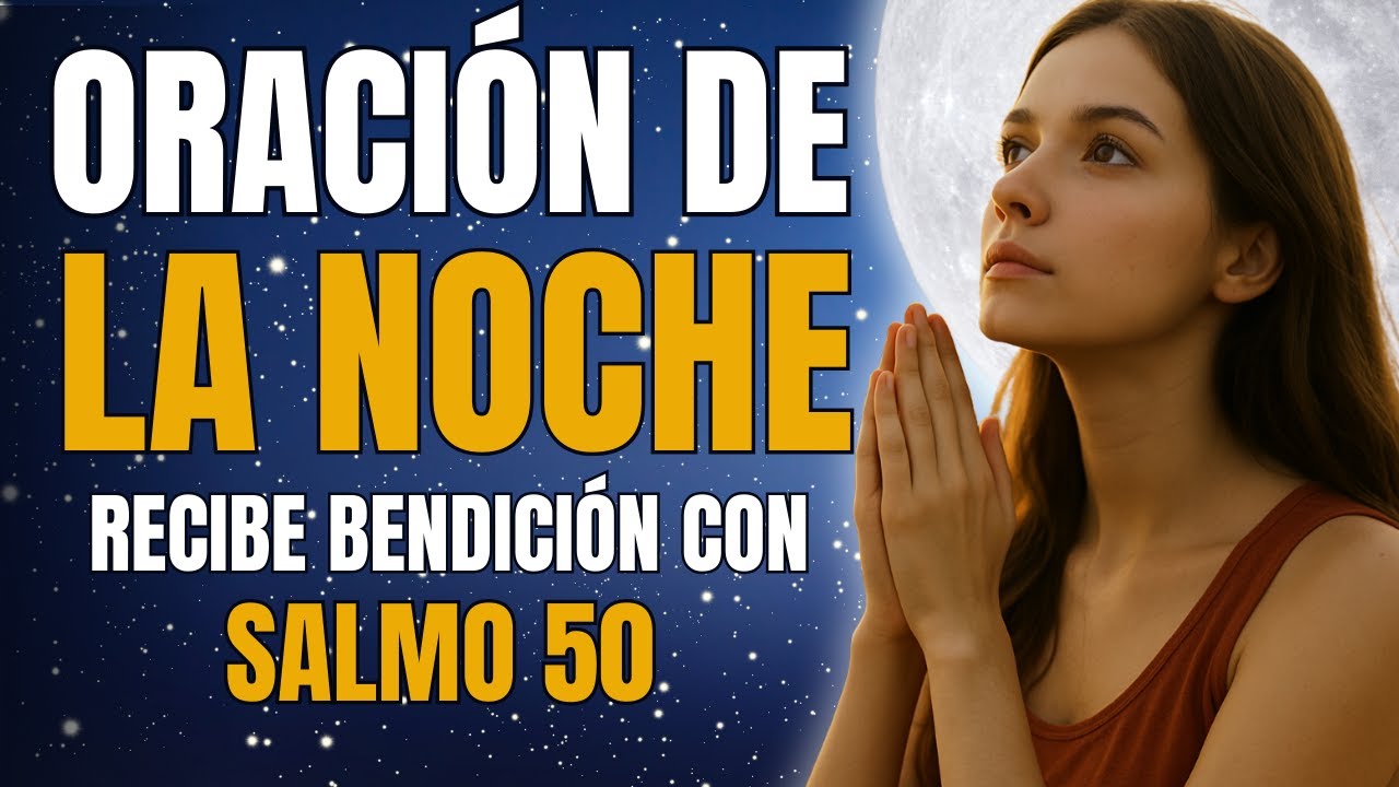 Oraci&oacute;n Poderosa de la Noche | El Salmo 50 que Transforma tu Descanso