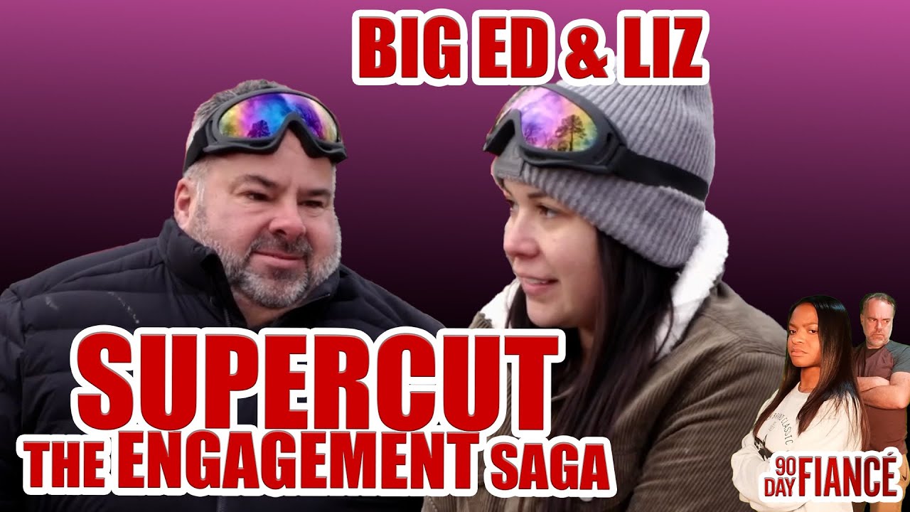 The ENGAGEMENT SAGA | Big Ed and Liz SUPERCUT | Happily Ever After | 90 Day Fiance | Season 7