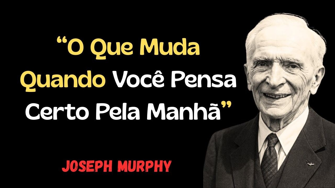 Joseph Murphy     '''O Que Muda Quando Você Pensa Certo Pela Manhã ''