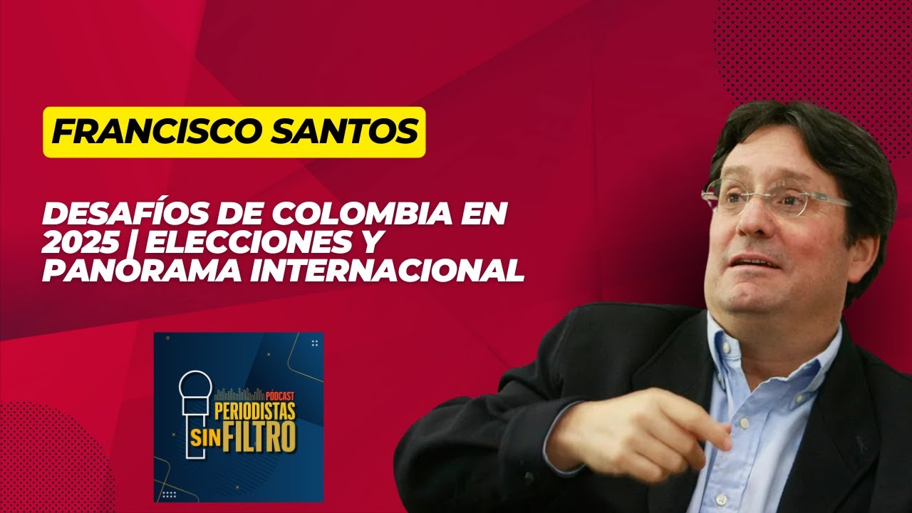 Francisco Santos | Desafíos de Colombia en 2025 | Elecciones y panorama internacional