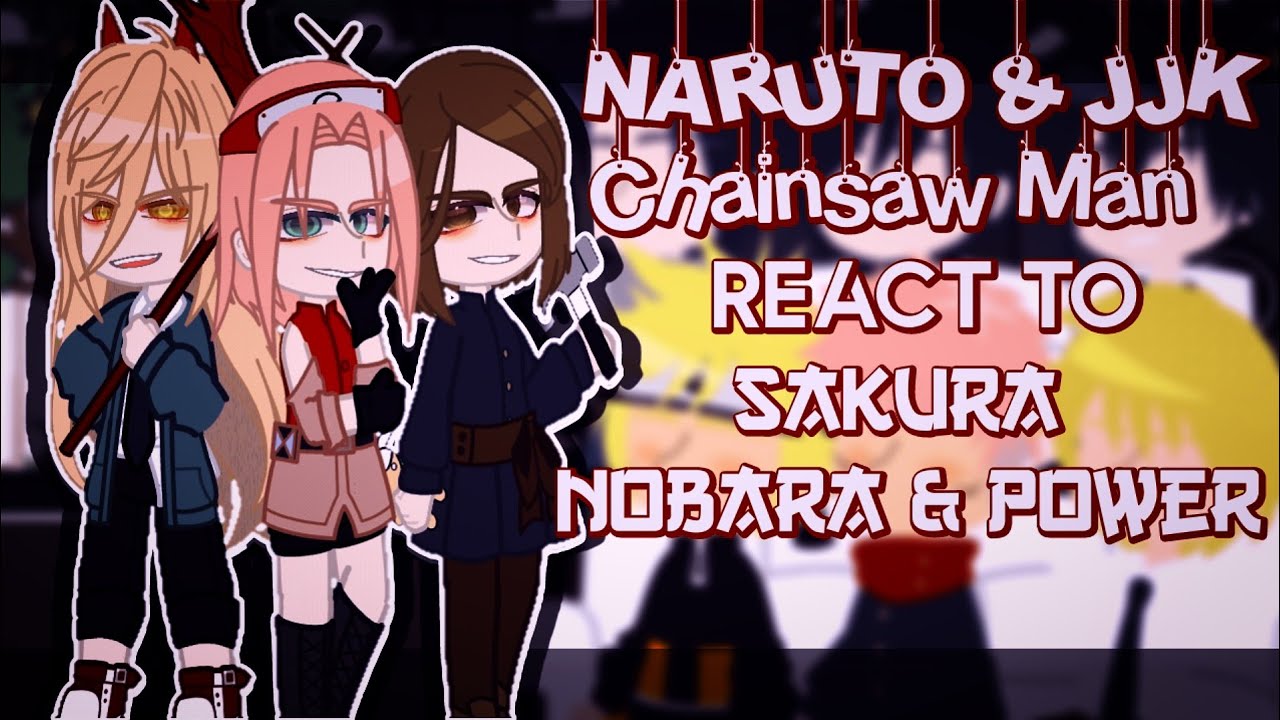 Naruto & Jjk & Chansaw Man react to Sakura & Nobara & Power [JJHPUTCY] Gacha Club