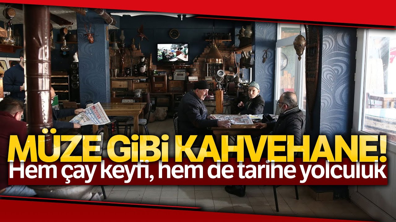 Müze Gibi Kahvehane... Hem Çay Keyfi, Hem de Tarihe Yolculuk