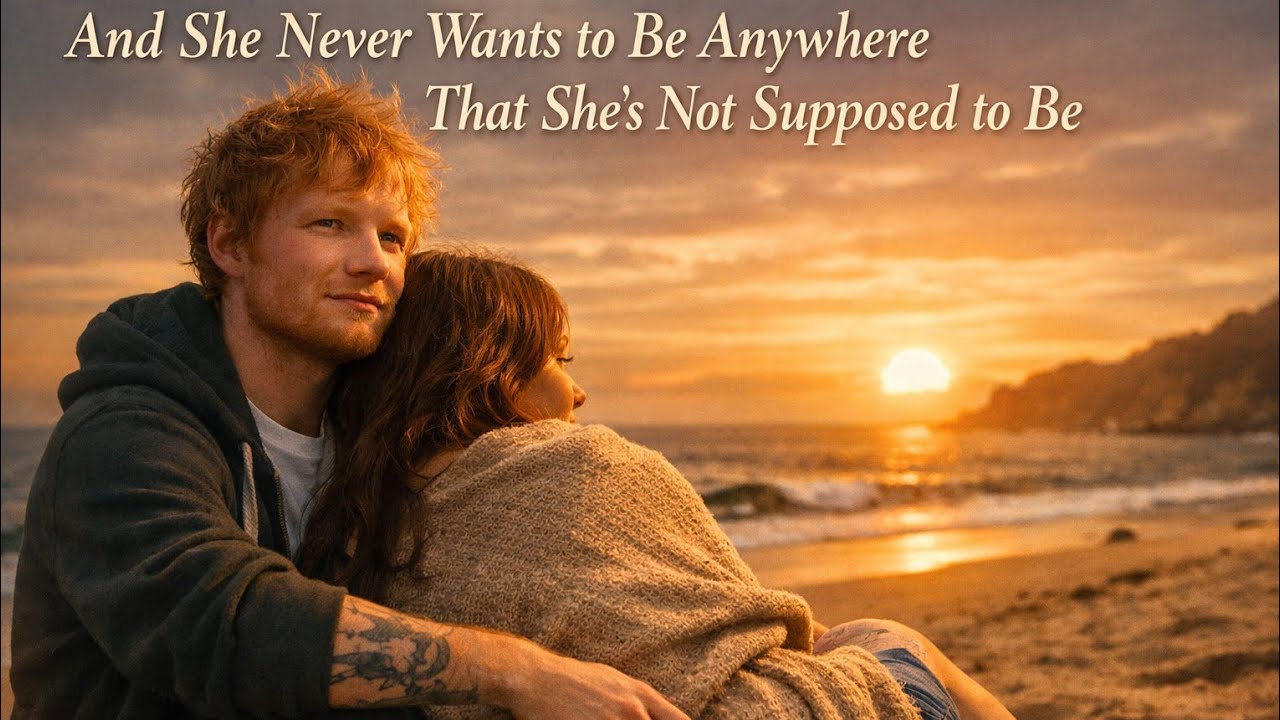 Ed Sheeran–And She Never Wants to Be Anywhere That She’s Not Supposed to Be❤️❤️(Cinematic Love Song)