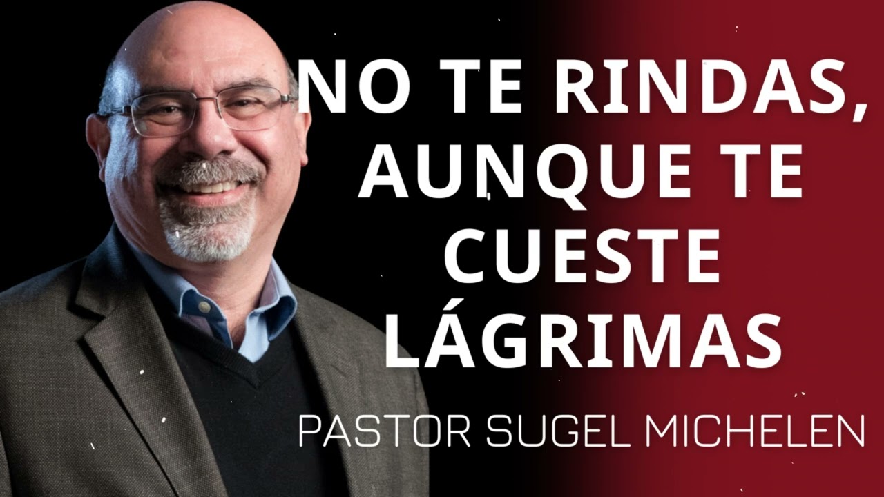 NO TE RINDAS, Aunque Te Cueste Lágrimas - Pastor Sugel Michelen Messages