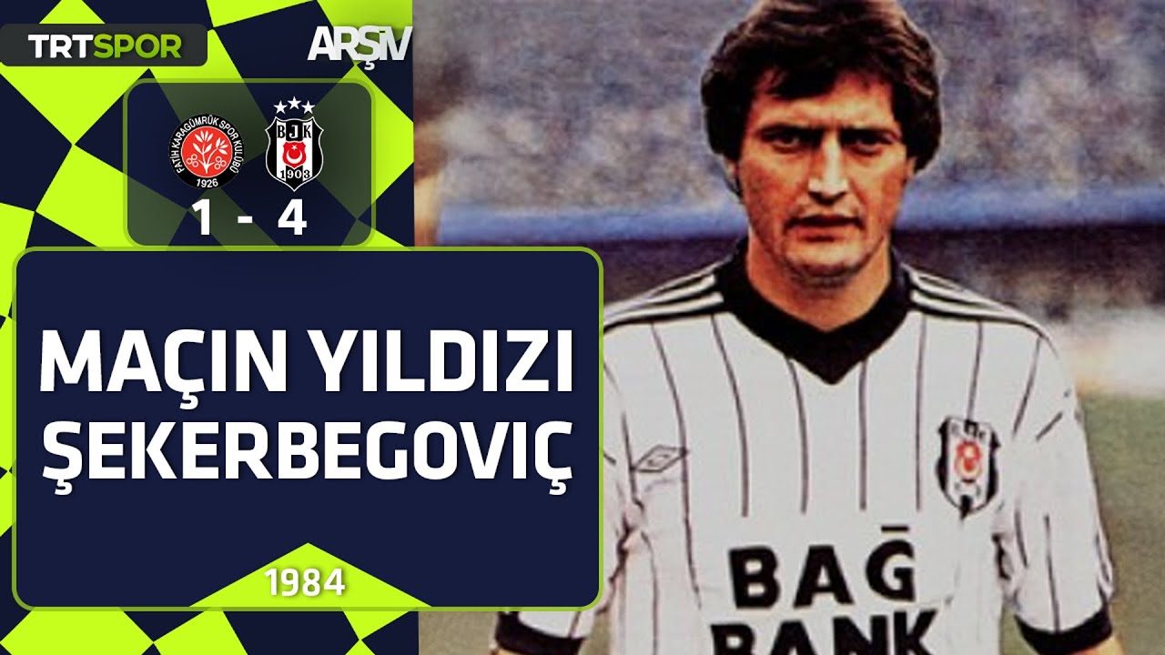 Karagümrük - Beşiktaş: 1-4 (1983-84 sezonu) Maçın yıldızı Şekerbegoviç