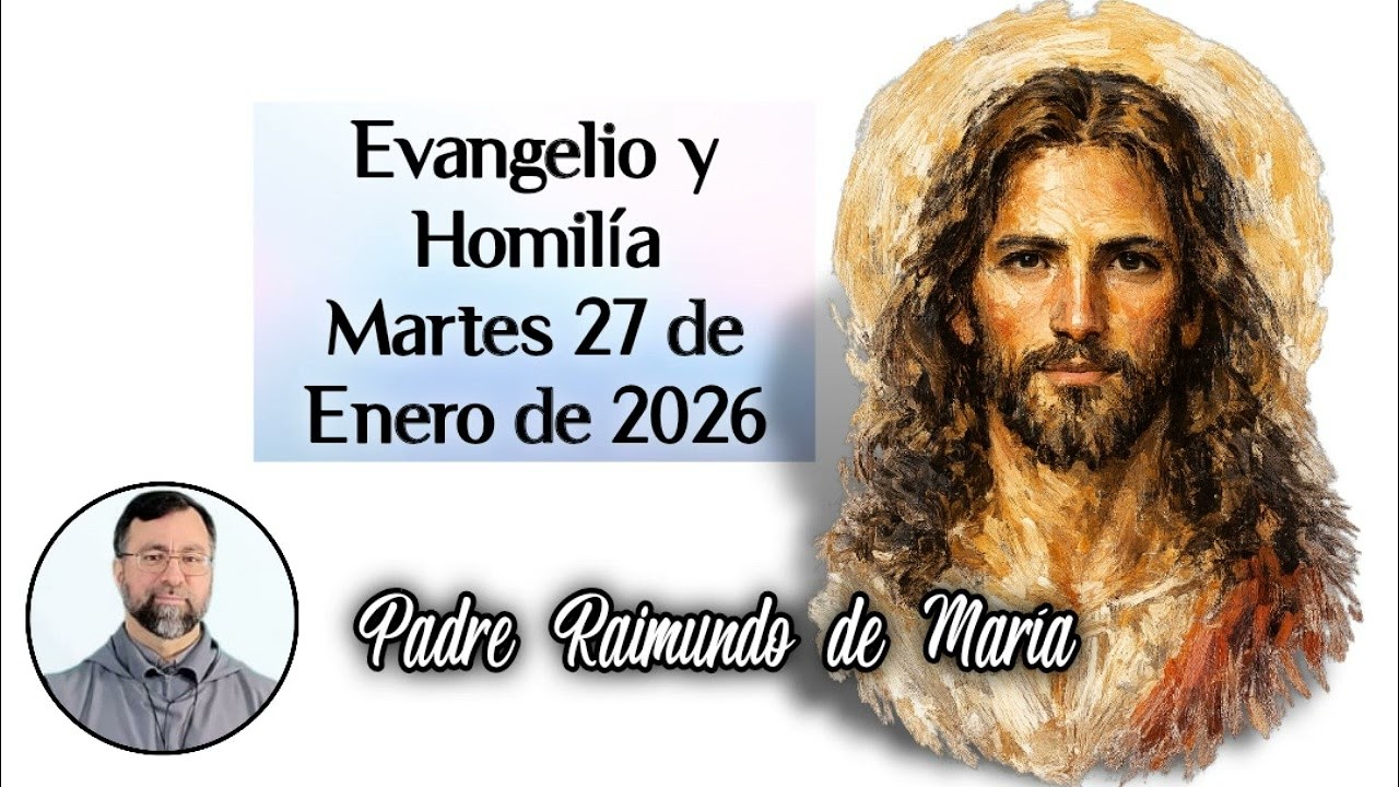 Evangelio y homilía martes 27 de enero de 2026. Padre Raimundo de María Mena.