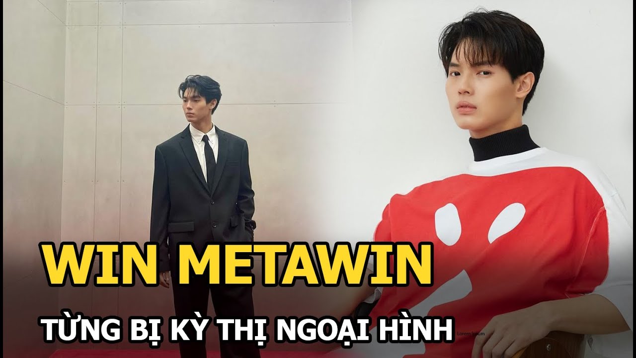 Win Metawin - Nam thần Thái Lan: Gia thế giàu có, từng bị kỳ thị ngoại hình và những điều khó tin