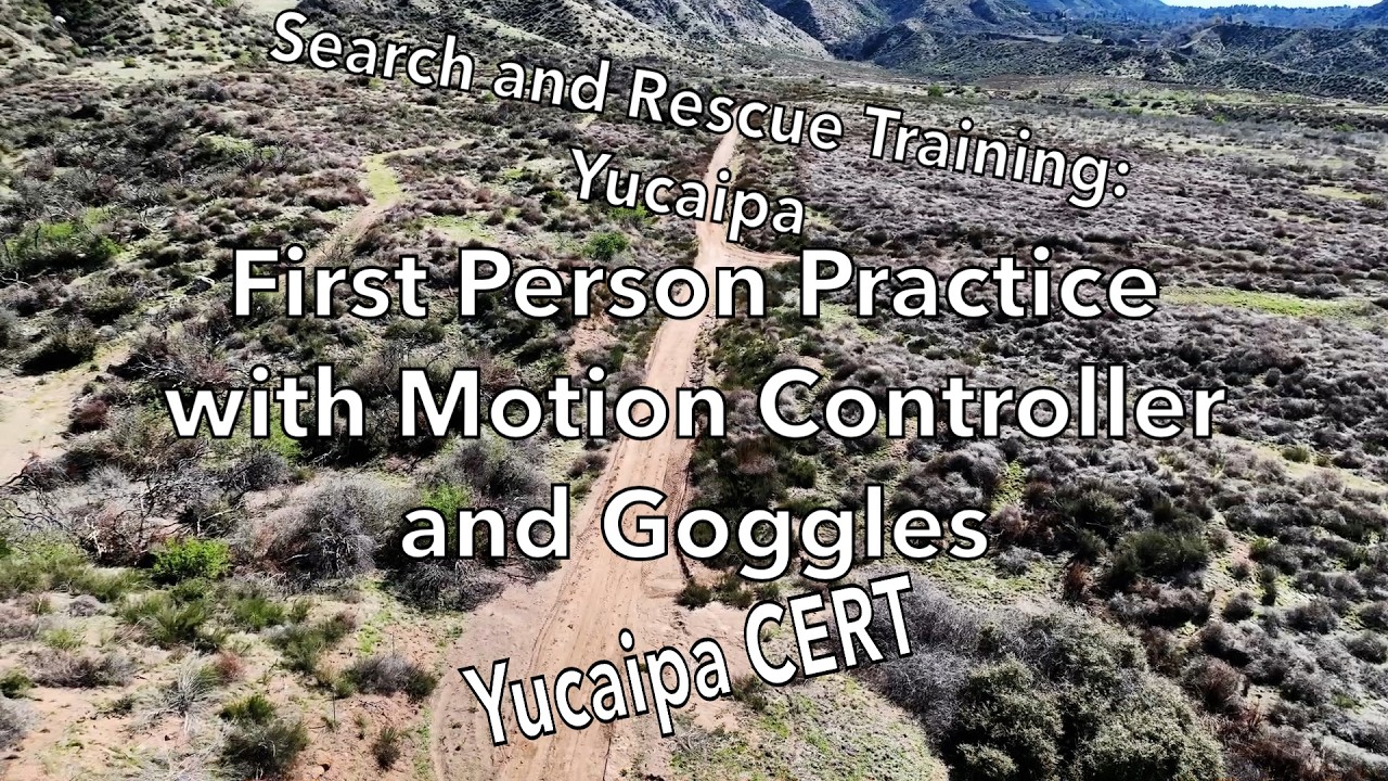 Yucaipa CERT: SAR Training Challenges with First Person Training in Yucaipa due to FPV View