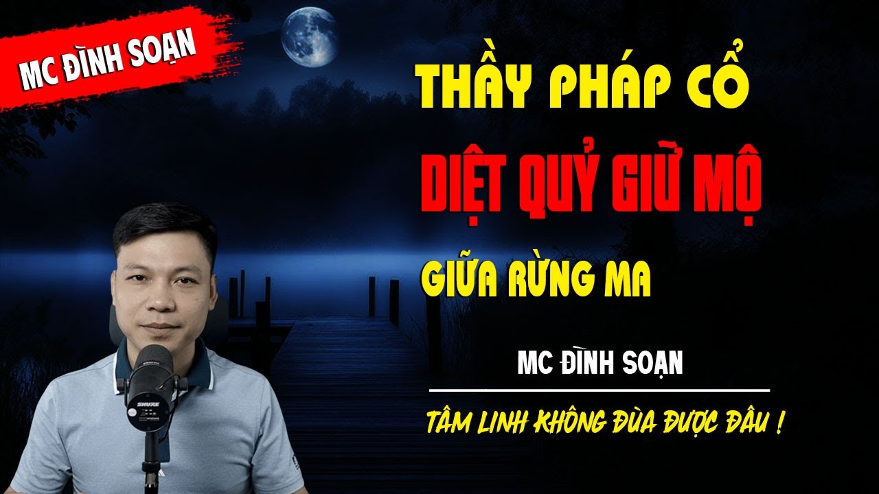 THẦY PHÁP CỔ DIỆT QUỶ GIỮ MỘ GIỮA RỪNG MA - truyện ma tâm linh MC ĐÌNH SOẠN kể lại...