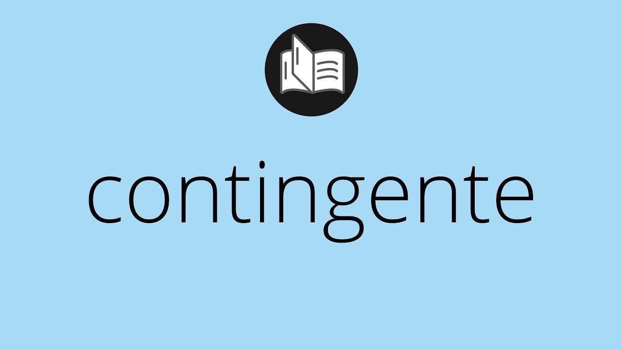 Que significa CONTINGENTE &bull; contingente SIGNIFICADO &bull; contingente DEFINICI&Oacute;N &bull; Que es CONTINGENTE