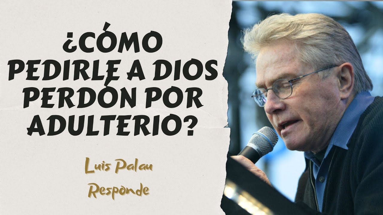 ¿Cómo Pedirle Perdón a Dios por Adulterio? Luis Palau Responde