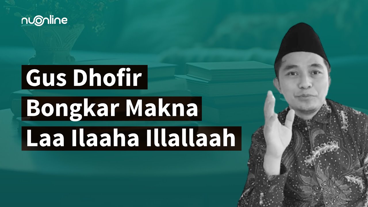 Gamblang! Penjelasan Makna Laa Ilaha Illallah | Gus Dhofir Zuhry
