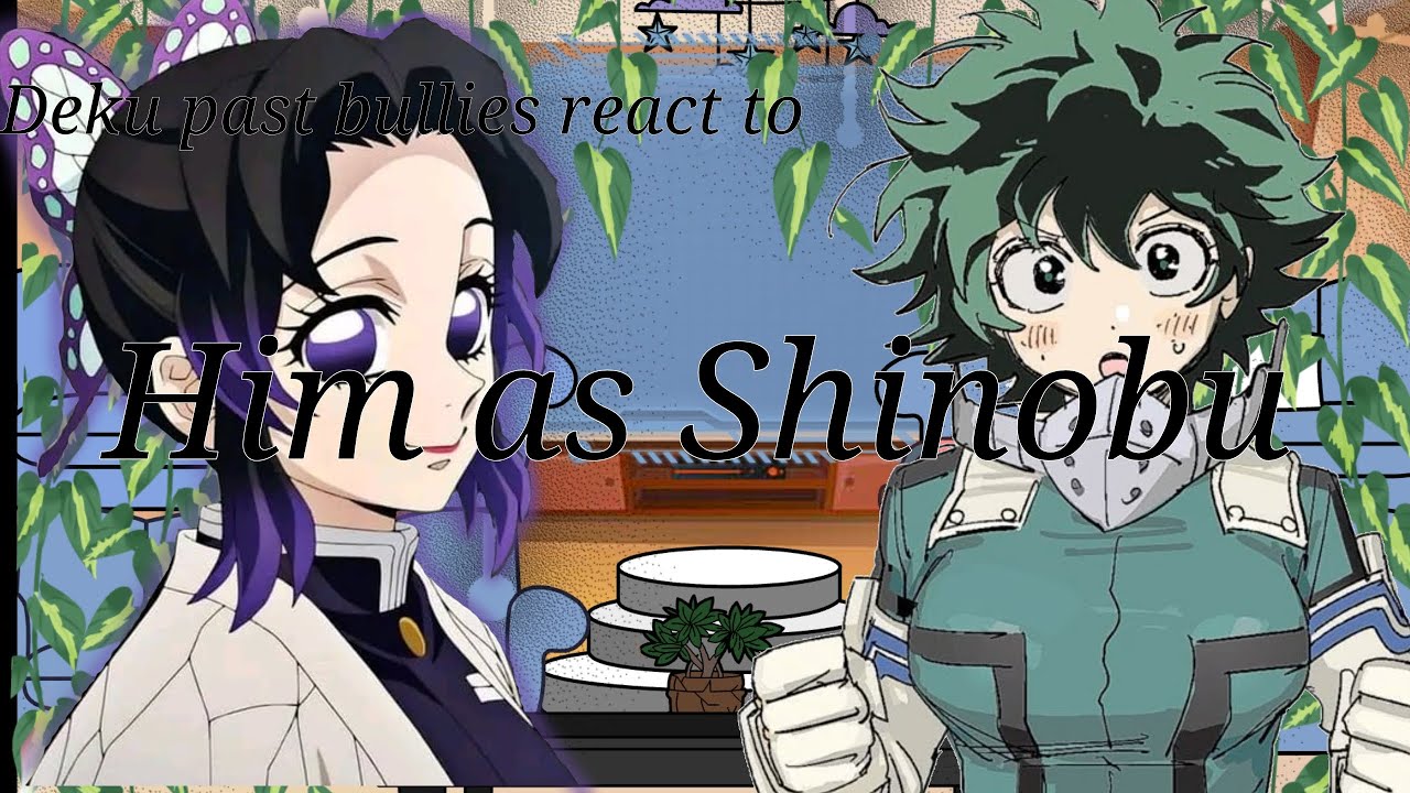 Deku past classmates react to him as Shinobu || fem.Izuku au|| Mha x Kny||•Animefan• || OG