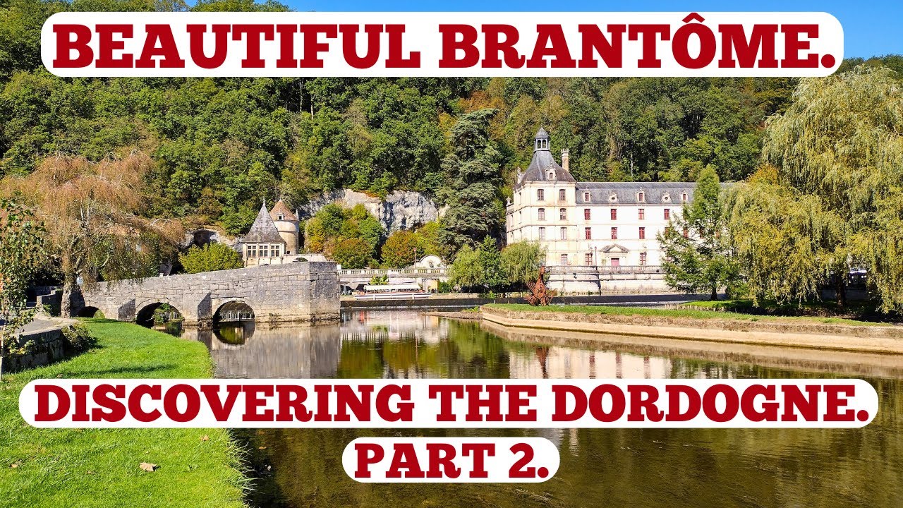 OUR VISIT TO BEAUTIFUL BRANTÔME. DISCOVERING THE DORDOGNE- PART 2.