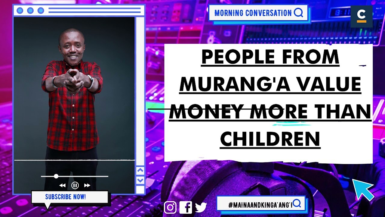 PEOPLE FROM MURANG'A VALUE MONEY MORE THAN CHILDREN