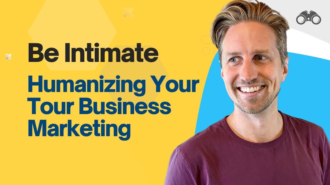 Be Intimate: Humanizing Your Tour Business Marketing [5/7]