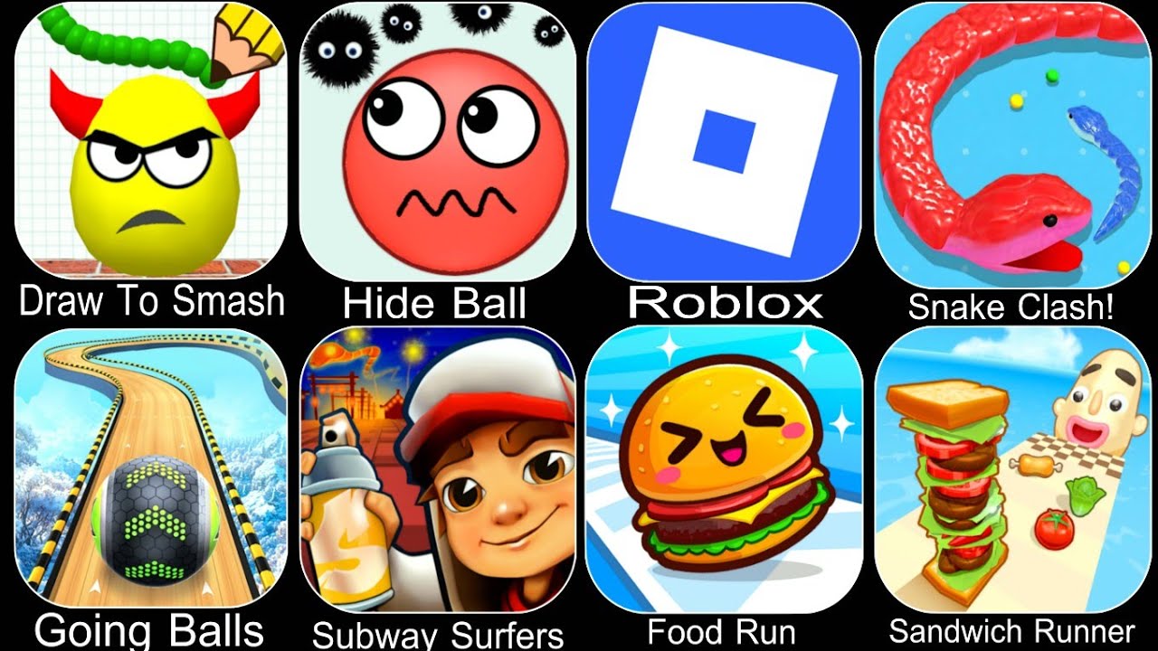 Draw To Smash,Hide Ball,Roblox,Snake Clash,Going Balls,Subway Surfers,Food Run,Sandwich Runner