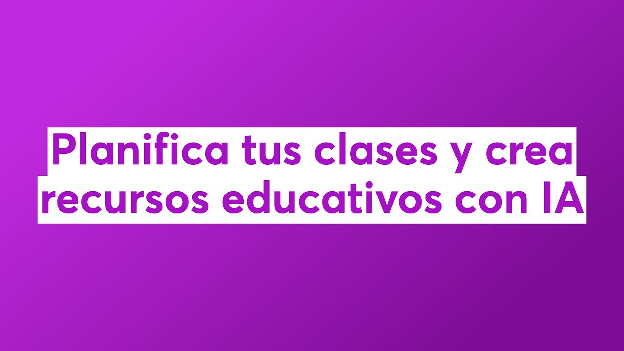 Planifica tus clases y crea recursos educativos con IA