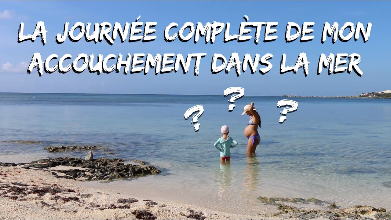 La Journ&eacute;e Compl&egrave;te de Mon Accouchement Dans la Mer (Version Longue) | Family Coste