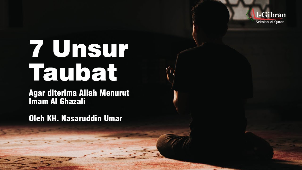 7 Unsur Taubat, Agar diterima Allah Menurut Imam Al Ghazali Oleh : KH. Nasaruddin Umar