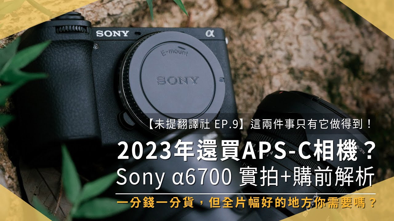 【未提翻譯社 EP.9】2024年為什麼買 APS-C 相機？這兩件事只有 Sony A6700 做得到！實拍展示｜一分錢一分貨，但全片幅好的地方你需要嗎？｜開箱評測｜未來生活提案 by 三創生活