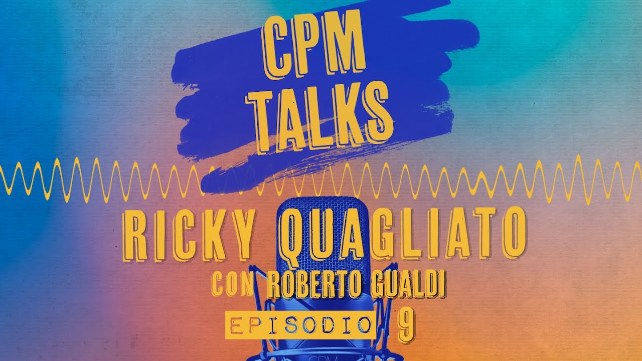 CPM Talks: Ricky Quagliato e Roberto Gualdi - Ep. 9