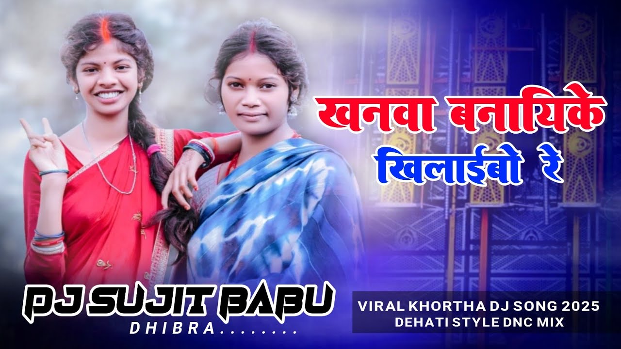 Khanwa Banai Ke Khilaibo Re Viral Khortha Dj Song 2025 Dehati Style Dnc Mix Dj Sujit Babu Dhibra
