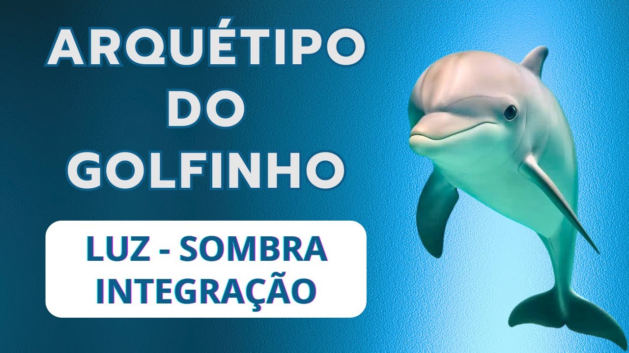 ARQUÉTIPO DO GOLFINHO - LUZ, SOMBRA E INTEGRAÇÃO