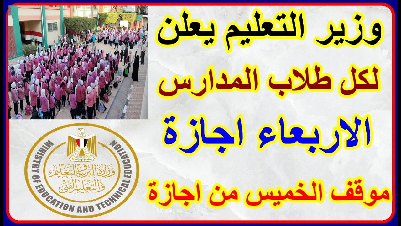 بيان عاجل من وزير التعليم لكل طلاب المدارس الاربعاء اجازة رسمية وموقف الخميس من اجازة