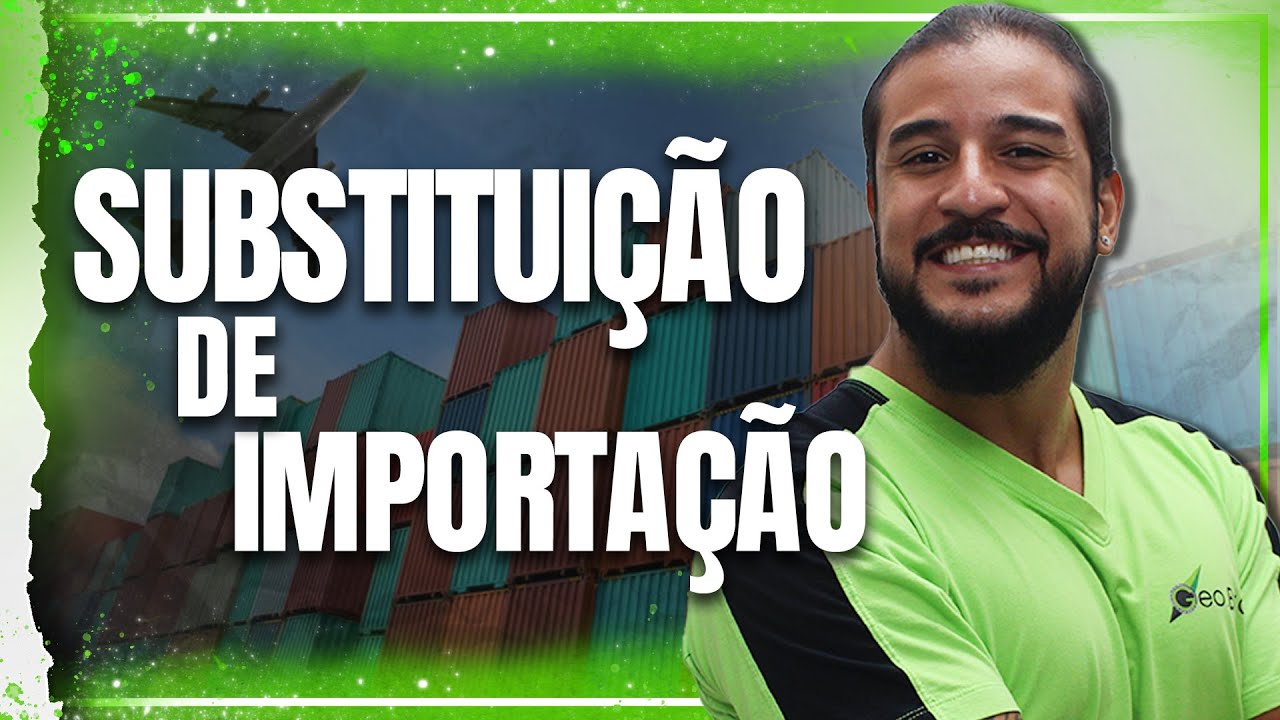 SUBSTITUIÇÃO DE IMPORTAÇÃO - GEOBRASIL {PROF. RODRIGO RODRIGUES}