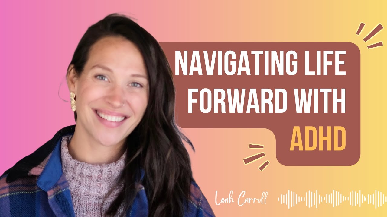 Navigating Life Forward with ADHD + guest Leah Carroll