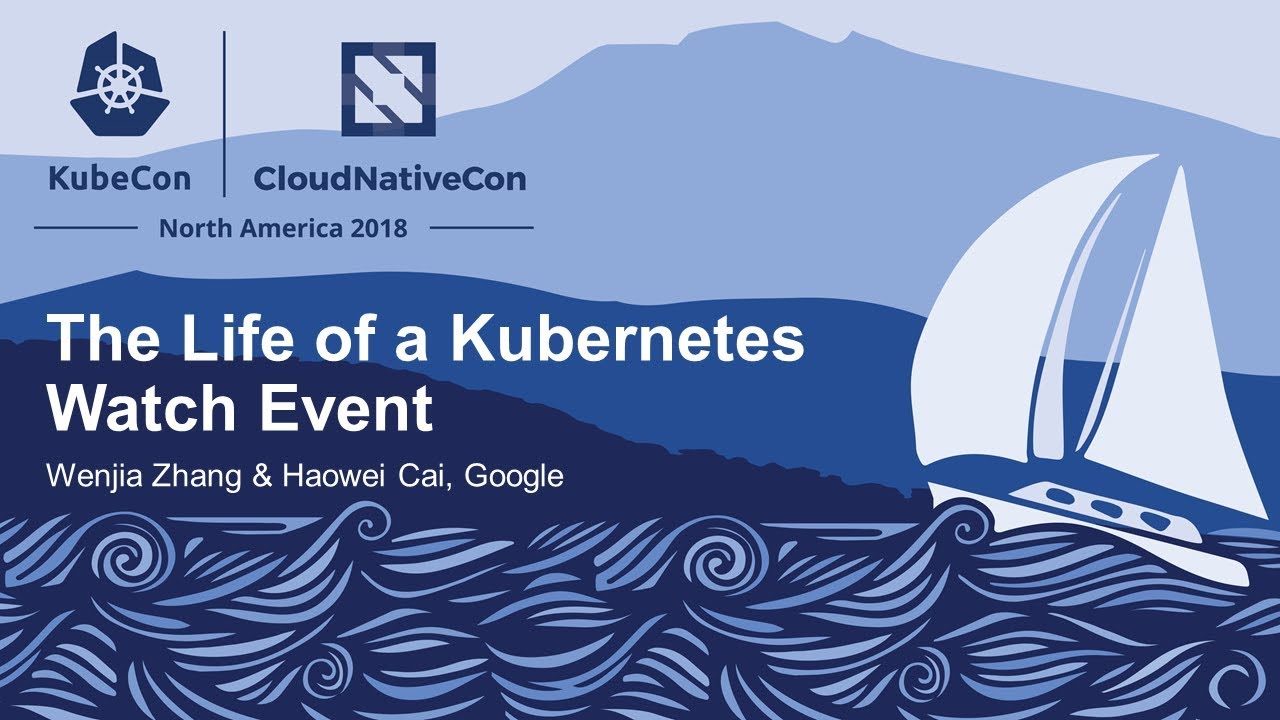 The Life of a Kubernetes Watch Event - Wenjia Zhang & Haowei Cai, Google