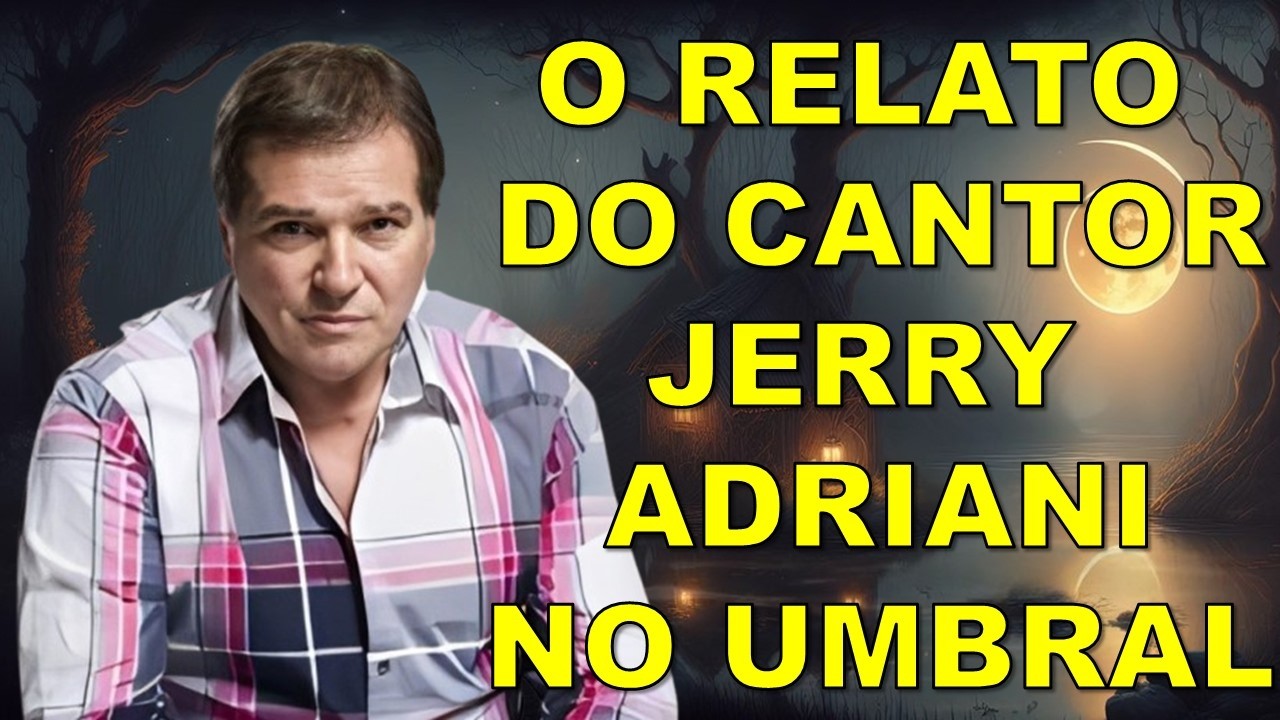 O RELATO DO CANTOR JERRY ADRIANI NO UMBRAL