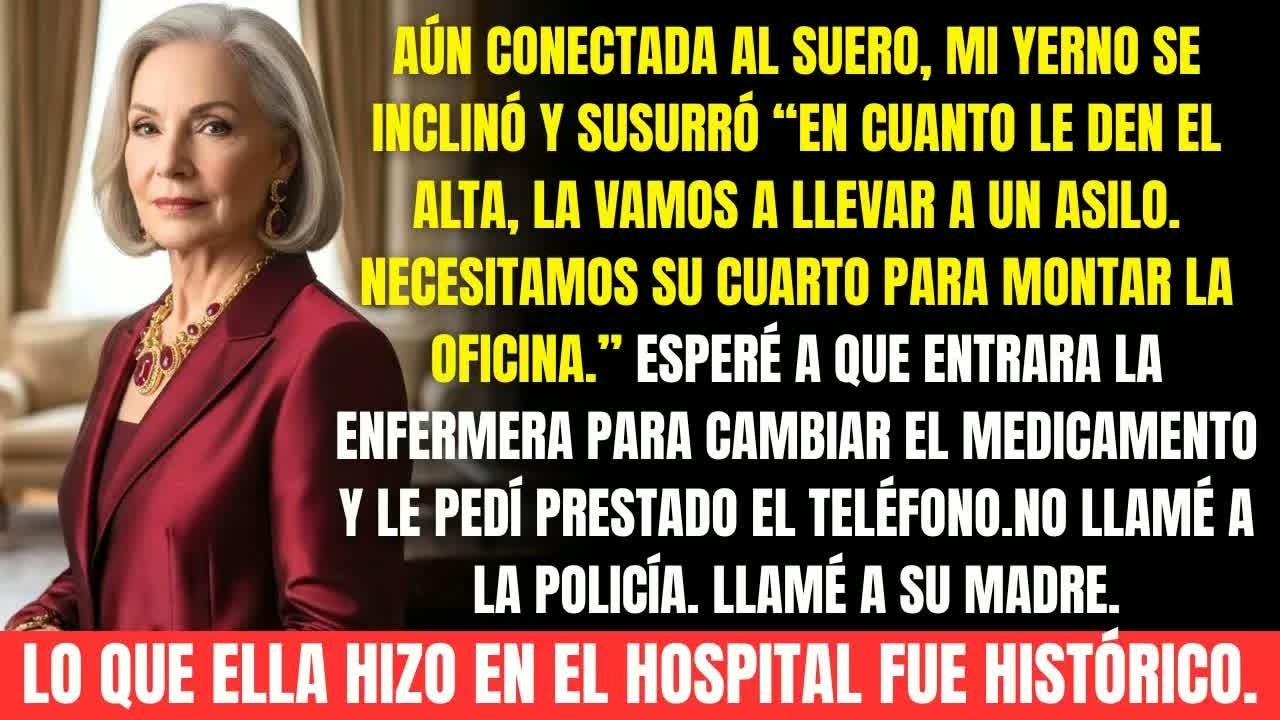 Mi yerno susurró “Cuando le den el alta, va al asilo ”   El no sabía a quién iba a llamar