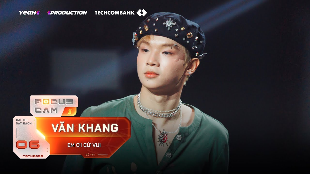 [FOCUS CAM] Em Ơi Cứ Vui - Văn Khang | Sát hạch 6 | TÂN BINH TOÀN NĂNG