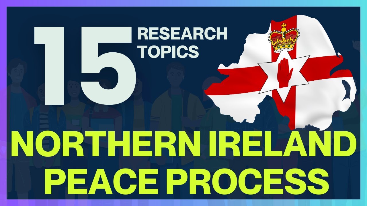 15 RESEARCH PAPER TOPICS ON NORTHERN IRELAND&rsquo;S PEACE PROCESS AND ITS CHALLENGES