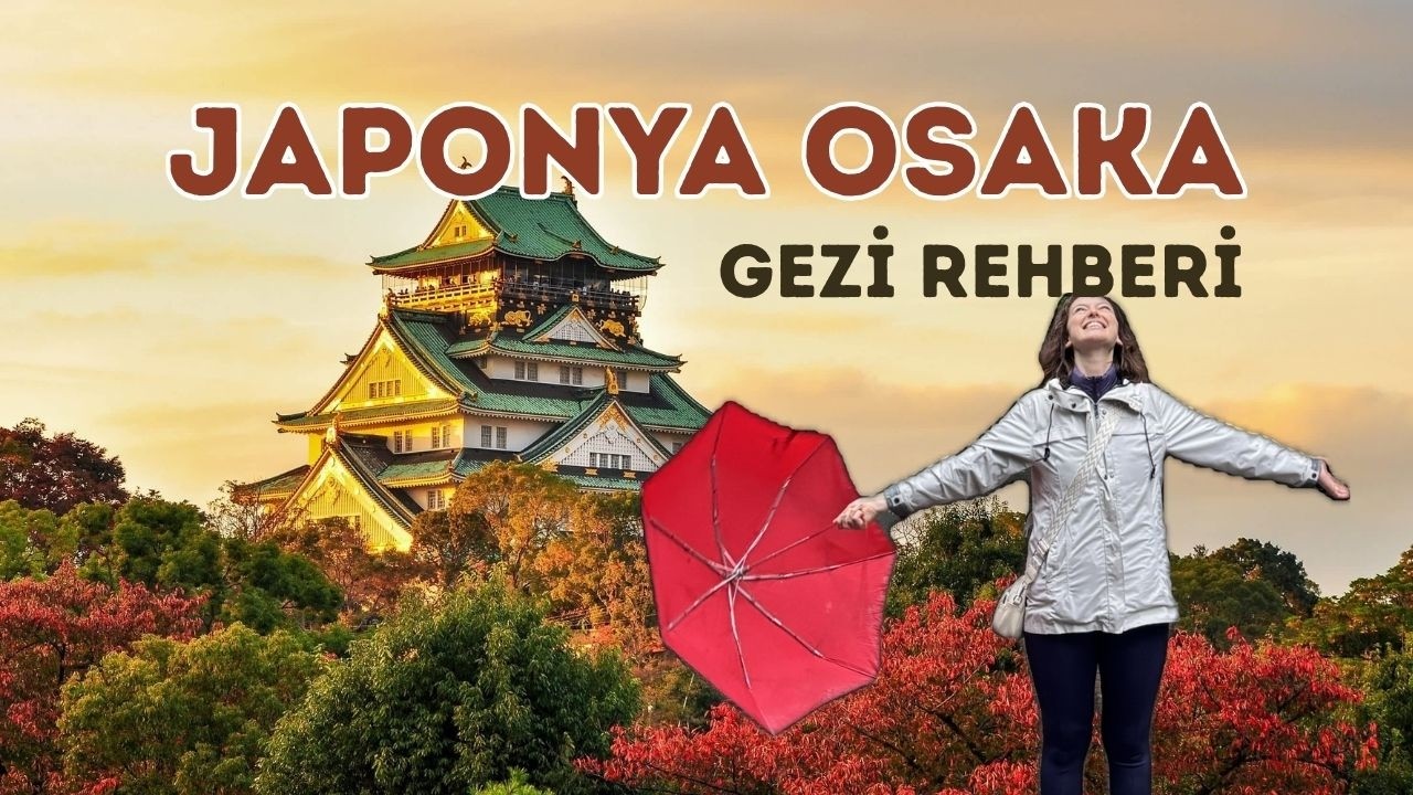 JAPONYA'NIN EN RENKLİ ŞEHRİ OSAKA - DETAYLI OSAKA GEZİ REHBERİ
