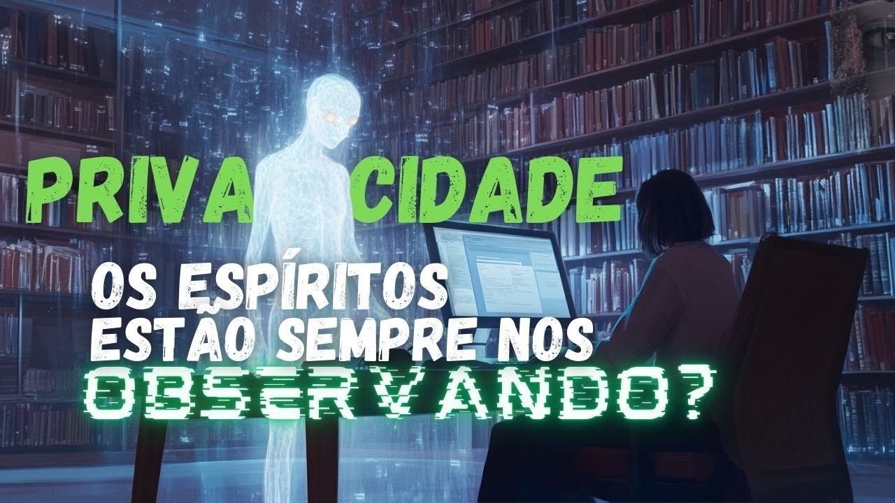 PRIVACIDADE - OS ESPÍRITOS ESTÃO SEMPRE NOS OBSERVANDO?