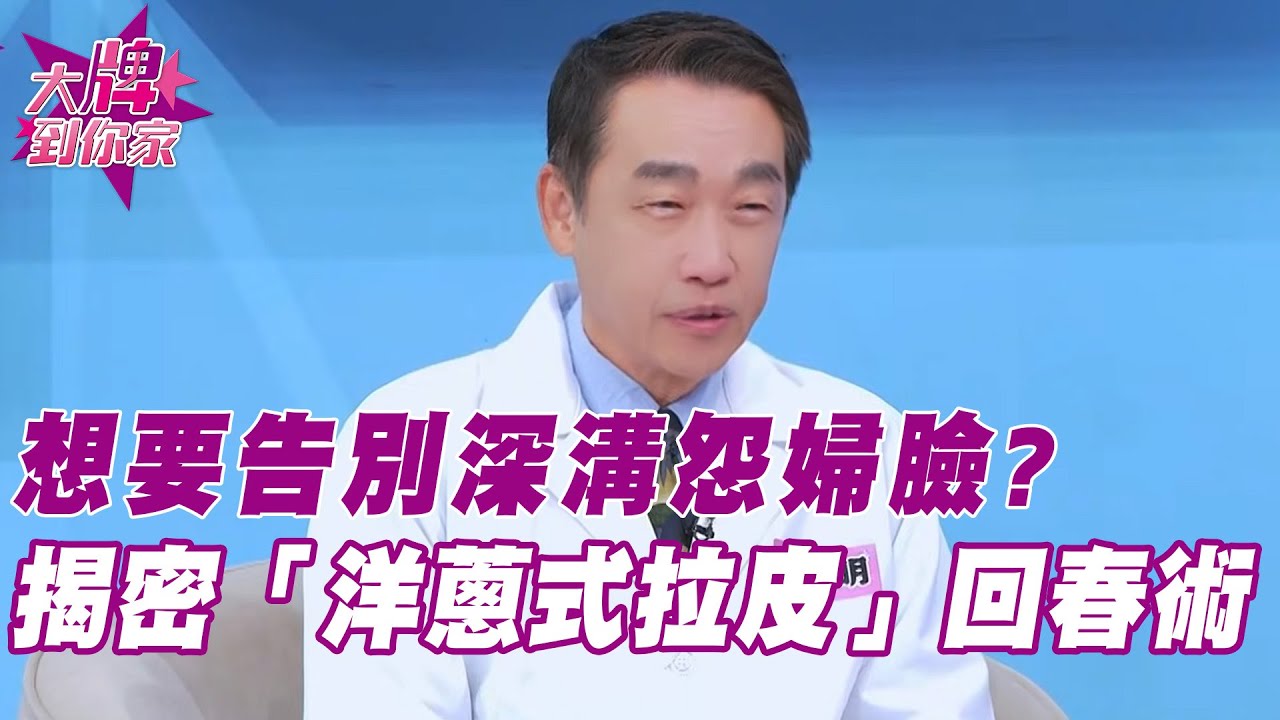 想要告別深溝怨婦臉？醫師揭密「洋蔥式拉皮」回春術！【大牌到你家精華版】