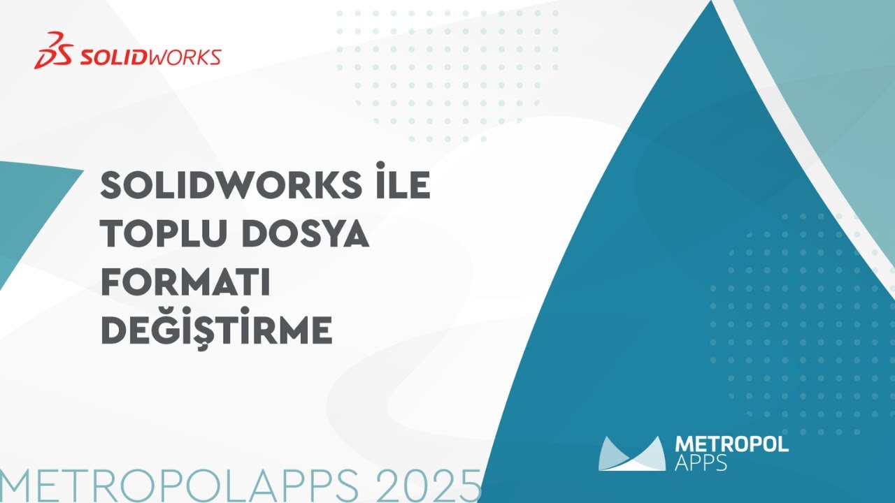 SOLIDWORKS İle Toplu Dosya Formatı Değiştirme | METROPOLAPPS 2025