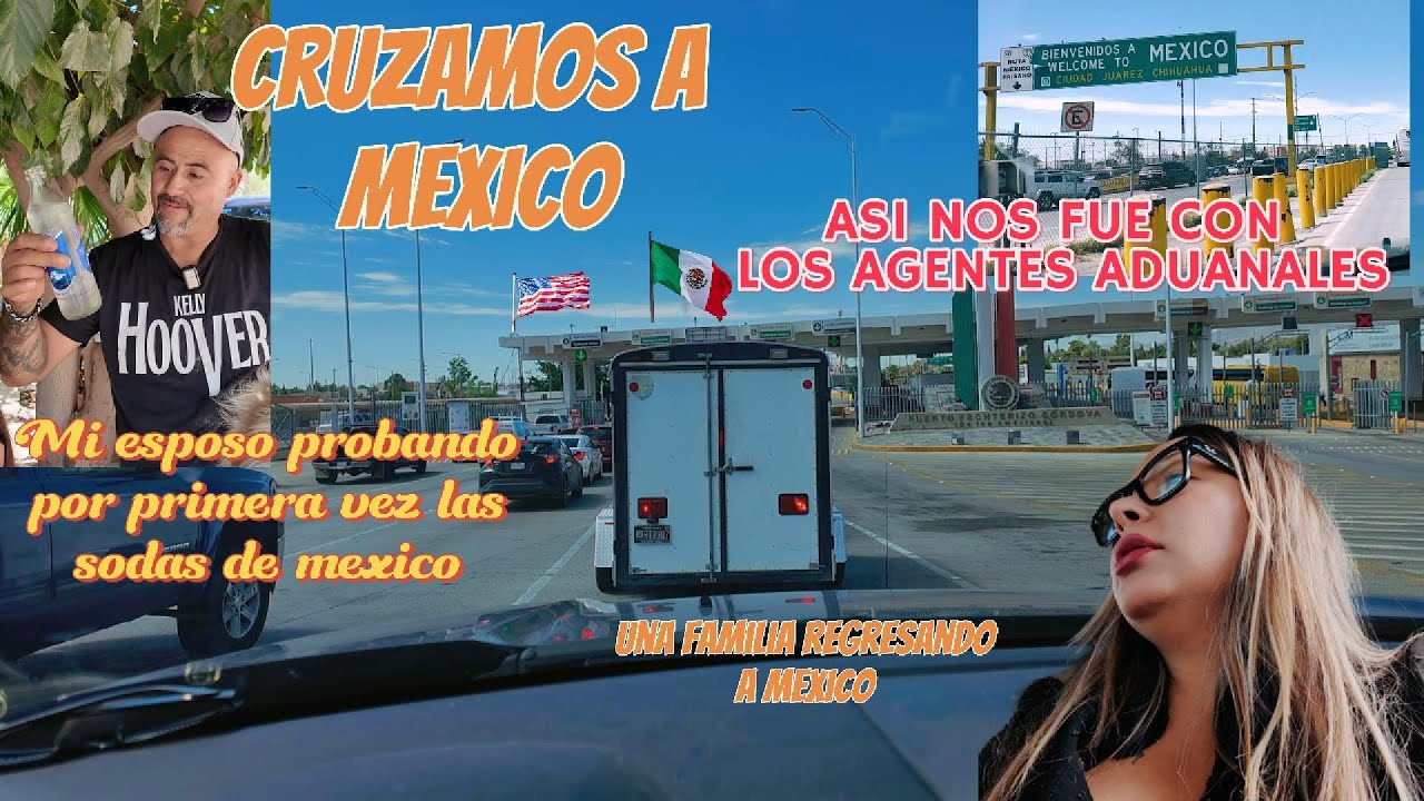 ¡Nuestra Experiencia al Cruzar la Frontera de Estados Unidos a México! Así Nos Fue con la Aduana.
