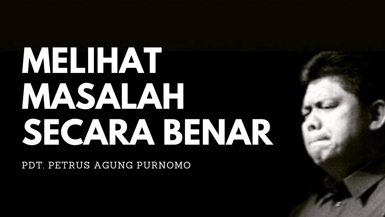 Pdt. Petrus Agung Purnomo - MELIHAT MASALAH SECARA BENAR