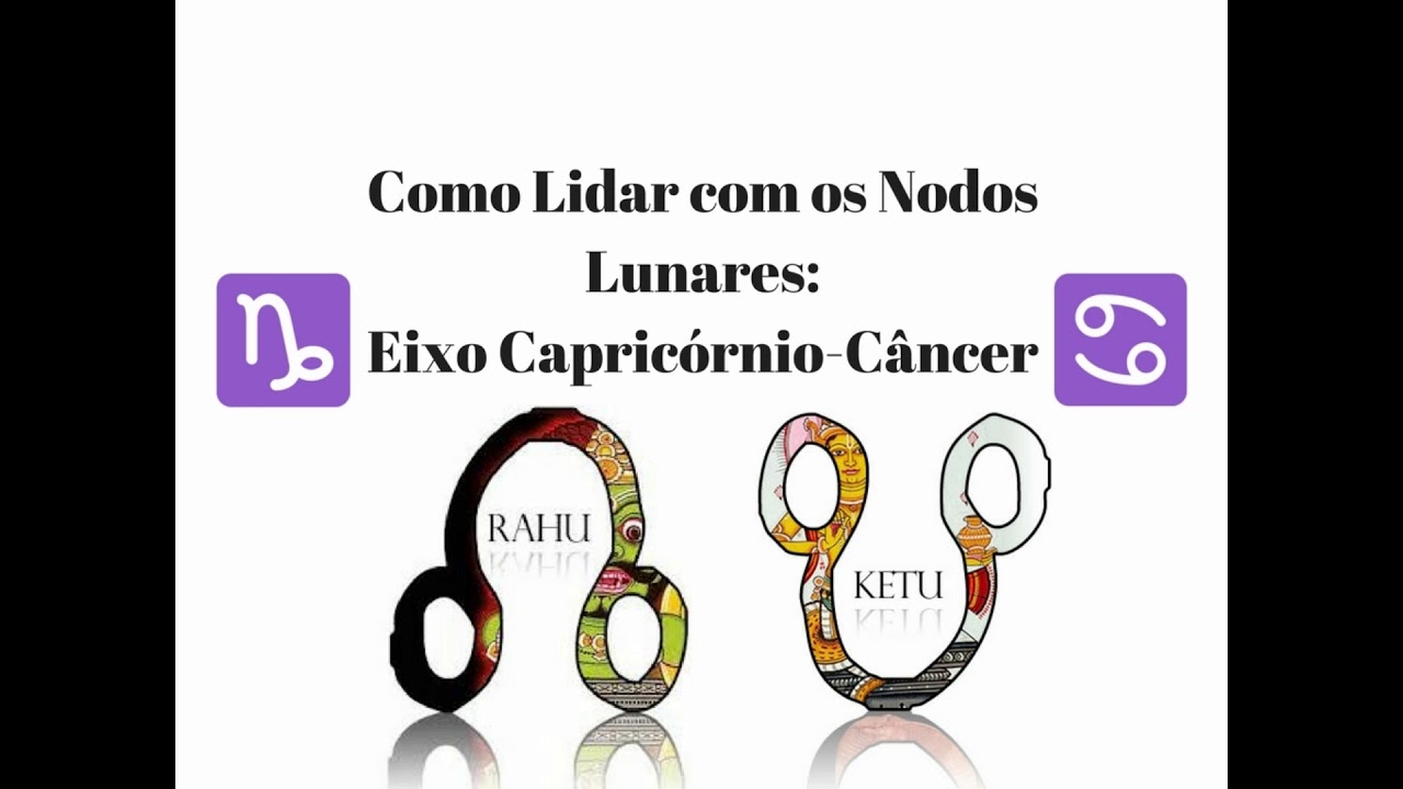 Como Lidar com Nodo Norte(Rahu) em Capricórnio e o Nodo Sul(Ketu) em Câncer?