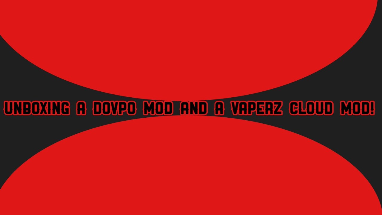 Unboxing A Dovpo Mod And A Vaperz Cloud Mod!