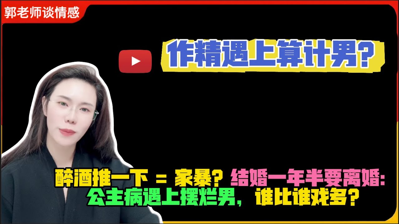 作精遇上算计男？醉酒推一下 = 家暴？结婚一年半要离婚：公主病遇上摆烂男，谁比谁戏多？郭延娇婚恋咨询