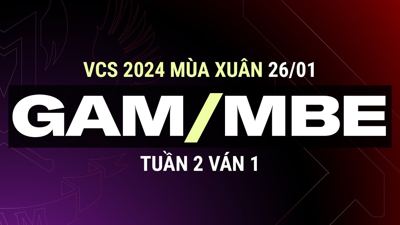 GAM vs MBE | Ván 1 | VCS 2024 MÙA XUÂN - Tuần 2 | 26.01.2024
