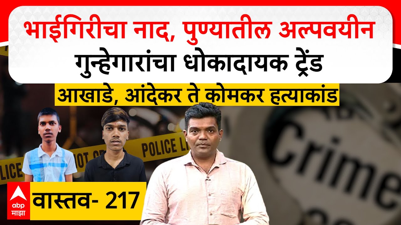 Vastav 217 :  Komkar case : भाईगिरीचा नाद, पुण्यातील अल्पवयीन गुन्हेगारांचा धोकादायक ट्रेंड