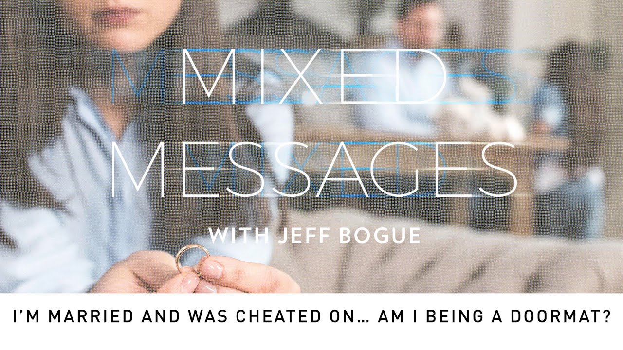 Mixed Messages - I’m Married and Was Cheated On… Am I Being a Doormat?