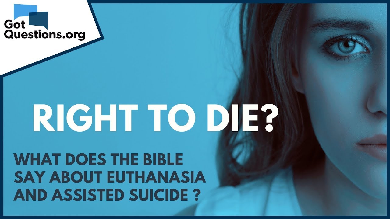 Right to Die? | What does the Bible say about Euthanasia and Assisted Suicide? | GotQuestions.org
